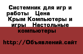 Системник для игр и работы › Цена ­ 29 000 - Крым Компьютеры и игры » Настольные компьютеры   